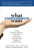 What Customers Want Using Outcome Driven Innovation to Create Breakthrough Products and Services