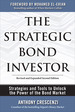 The Strategic Bond Investor: Strategies and Tools to Unlock the Power of the Bond Market
